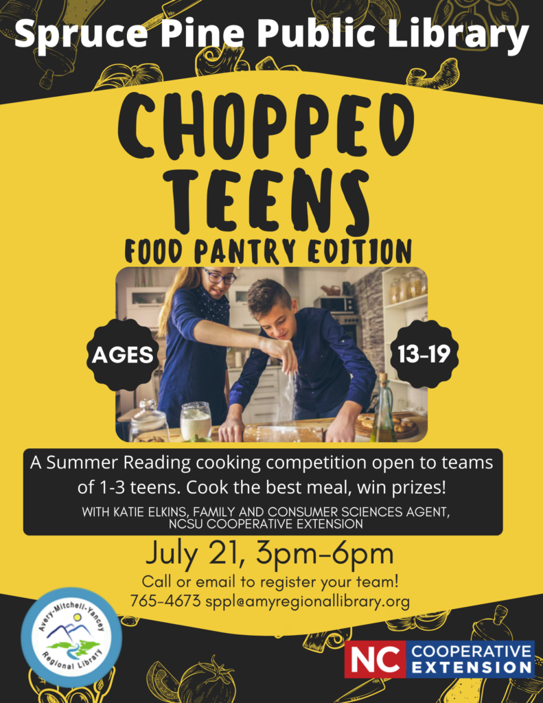 Spruce Pine Public Library Chopped Teens, Food Panty Edition. Ages 13-19, a summer reading cooking competition open to teams of 1-3 teens. Cook the best meal and win prizes! July 21, 3 p.m. – 6 p.m.